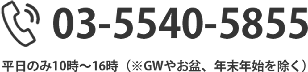 03-5540-5855 平日のみ10時〜16時（※GWやお盆、年末年始を除く）